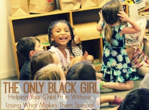 The Only Black Girl: Helping Your Child Fit In Without Losing Compromising What Makes Them Special