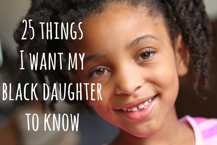 25 Things I Want My Black Daughter To Know - Mama Knows It All