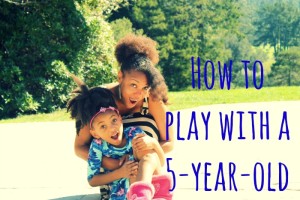 How To Play With A 5-Year-Old